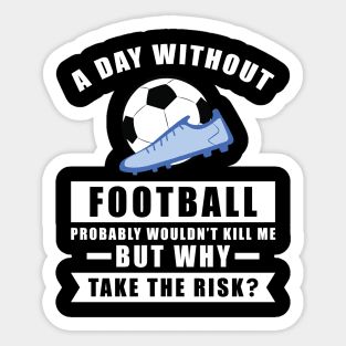 A day without Football / Soccer probably wouldn't kill me but why take the risk Sticker